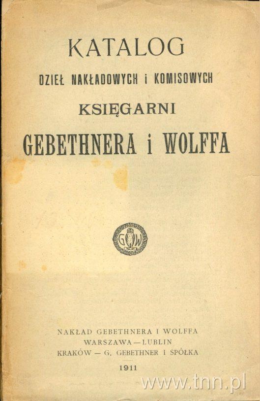 Katalog dzieł nakładowych i komisowych księgarni Gebethnera i Wolffa